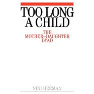 Too Long a Child The Mother-Daughter Dyad