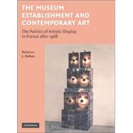 The Museum Establishment and Contemporary Art: The Politics of Artistic Display in France after 1968