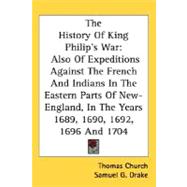 The History Of King Philip's War: Also of Expeditions Against the French and Indians in the Eastern Parts of New-england, in the Years 1689, 1690, 1692, 1696 and 1704
