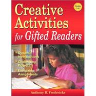 Creative Activities for Gifted Readers: Grades 3-6: Dynamic Investigations, Challenging Projects, and Energizing Assignments