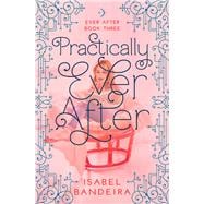 Practically Ever After Ever After Book Three