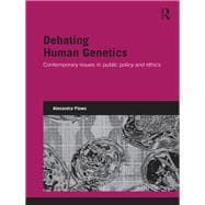 Debating Human Genetics: Contemporary Issues in Public Policy and Ethics
