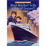 What Was Built to Be a Ship of Dreams?: The Titanic A Who HQ Graphic Novel book cover, ISBN 9780593661093