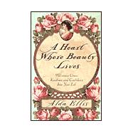Heart Where Beauty Lives : Welcoming Grace, Kindness and Confidence into Your Life