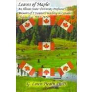 Leaves of Maple : An Illinois State University Professor's Memoirs of Seven Summers Teaching in Canadian Universities, 1972-1978