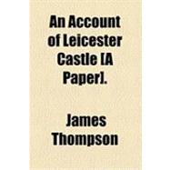 Account of Leicester Castle [A Paper]