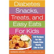 Diabetes Snacks, Treats, and Easy Eats for Kids 130 Recipes for the Foods Kids Really Like to Eat