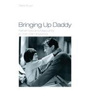 Bringing up Daddy : Fatherhood and Masculinity in Postwar Hollywood