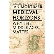 Medieval Horizons Why the Middle Ages Matter