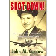 Shot Down! : When His Bomber Explodes over Nazi-Occupied France, Only John Survives-- and Finds a New Life
