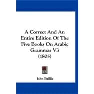 Correct and an Entire Edition of the Five Books on Arabic Grammar V3