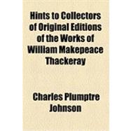 Hints to Collectors of Original Editions of the Works of William Makepeace Thackeray