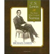 C.S. Lewis The Man Who Created Narnia