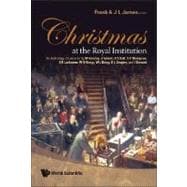 Christmas At The Royal Institution: An Anthology of Lectures by M. Faraday, J. Tyndall, R. S. Ball, S. P. Thompson, E. R. Lankester, W. H. Bragg, W. L. Bragg, R. L. Gregory, and I. Stewa