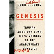 Genesis Truman, American Jews, and the Origins of the Arab/Israeli Conflict