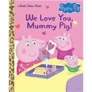 We Love You, Mummy Pig! (Peppa Pig)