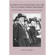 Elizabeth Wolstenholme Elmy and the Victorian Feminist Movement The Biography of an Insurgent Woman