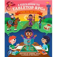 A Kid's Guide to Tabletop RPGs Exploring Dice, Game Systems, Roleplaying, and More