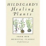 Hildegard's Healing Plants From Her Medieval Classic Physica