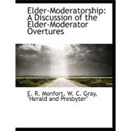 Elder-Moderatorship : A Discussion of the Elder-Moderator Overtures