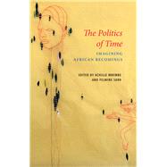 The Politics of Time Imagining African Becomings