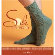 Sock Innovation : Knitting Techniques and Patterns for One-of-a-Kind Socks