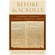 Before the Scrolls A Material Approach to Israel's Prophetic Library