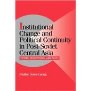 Institutional Change and Political Continuity in Post-Soviet Central Asia: Power, Perceptions, and Pacts