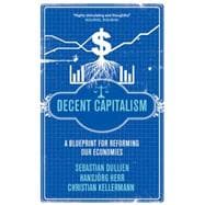 Decent Capitalism A Blueprint for Reforming our Economies