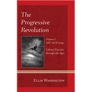 The Progressive Revolution Liberal Fascism through the Ages, Vol. I: 2007-08 Writings