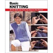 Basic Knitting All the Skills and Tools You Need to Get Started