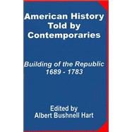 American History Told by Contemporaries: Building of the Republic 1689 - 1783