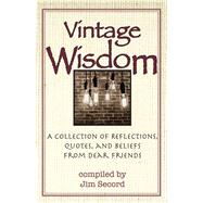 Vintage Wisdom A Collection of Reflections, Quotes, and Beliefs from Dear Friends