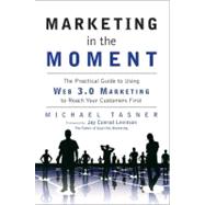 Marketing in the Moment The Practical Guide to Using Web 3.0 Marketing to Reach Your Customers First