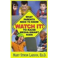 Watch It! : What Parents Need to Know to Raise Media-Smart Kids