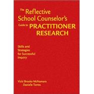 The Reflective School Counselor's Guide to Practitioner Research; Skills and Strategies for Successful Inquiry