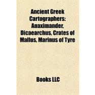 Ancient Greek Cartographers : Anaximander, Dicaearchus, Crates of Mallus, Marinus of Tyre
