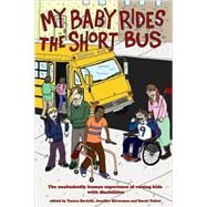 My Baby Rides the Short Bus The Unabashedly Human Experience of Raising Kids with Disabilities