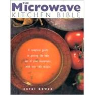 The Microwave Kitchen Bible: A Complete Guide to Getting the Best Out of Your Microwave with Over 160 Recipes