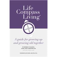Life Compass Living A Guide for Growing Up and Growing Old Together