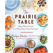 The Prairie Table Suppers, Potlucks & Socials: Crowd-Pleasing Recipes to Bring People Together: A Cookbook