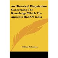 An Historical Disquisition Concerning the Knowledge Which the Ancients Had of India