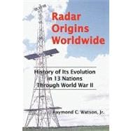 Radar Origins Worldwide : History of Its Evolution in 13 Nations Through World War II