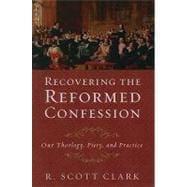 Recovering the Reformed Confession : Our Theology, Piety, and Practice