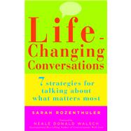 Life-Changing Conversations 7 Strategies for Talking About What Matters Most