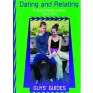 Dating and Relating : A Guy's Guide to Girls