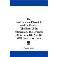 The San Francisco Chronicle and Its History: The Story of Its Foundation, the Struggles of Its Early Life and Its Well Earned Successes