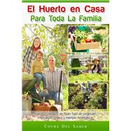 El Huerto en Casa para Toda la Familia: Cultivo Ecológico de Todo Tipo de Vegetales, Hortalizas, Frutos y Hierbas Aromáticas