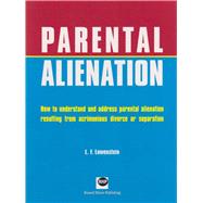 Parental Alienation How to Understand and Address Parental Alienation Resulting from Acrimonious Divorce or Separation