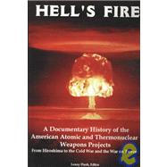 Hell's Fire : A Documentary History of the American Atomic and Thermonuclear Weapons Programs: From Hiroshima to the Cold War and the War on Terror